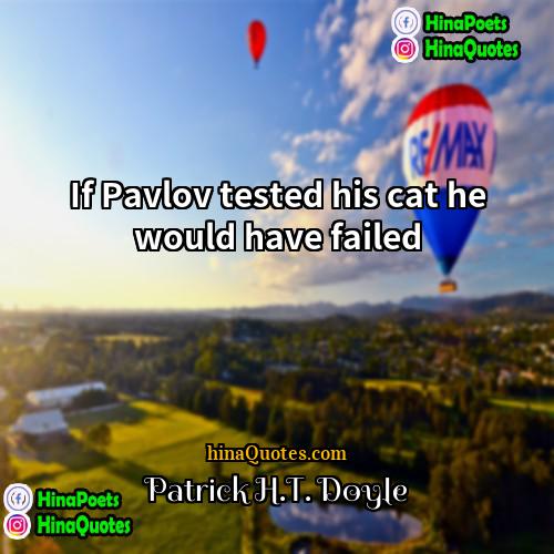 Patrick HT Doyle Quotes | If Pavlov tested his cat he would